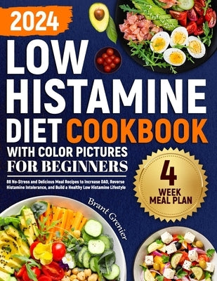 Low Histamine Diet Cookbook with Color Pictures for Beginners: 88 No-Stress and Delicious Meal Recipes to Increase DAO, Reverse Histamine Intolerance, by Grenier, Brant