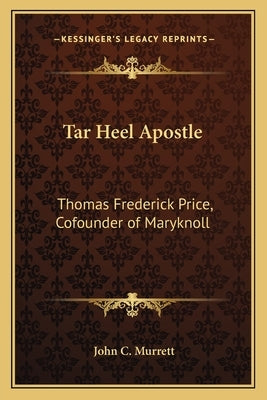 Tar Heel Apostle: Thomas Frederick Price, Cofounder of Maryknoll by Murrett, John C.