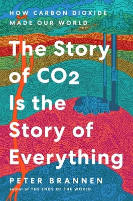 The Story of CO2 Is the Story of Everything: How Carbon Dioxide Made Our World by Brannen, Peter