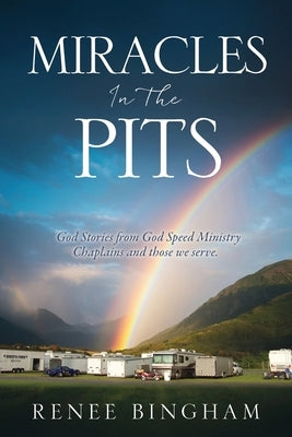 Miracles In The Pits: God Stories from God Speed Ministry Chaplains and those we serve. by Bingham, Renee