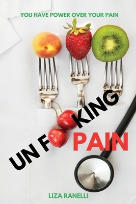 Unf**king Pain: A Comprehensive Guide to Understanding & Managing Pain by Ranelli, Liza