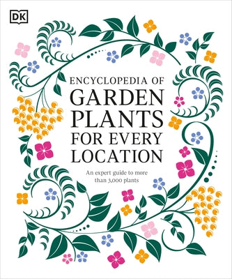 Encyclopedia of Garden Plants for Every Location: An Expert Guide to More Than 3,000 Plants by DK