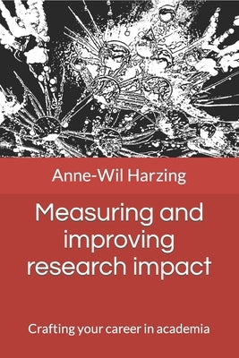 Measuring and improving research impact: Crafting your career in academia by Harzing, Anne-Wil