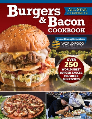 Burgers & Bacon Cookbook: Over 250 World's Best Burgers, Sauces, Relishes & Bun Recipes by World Food Championships