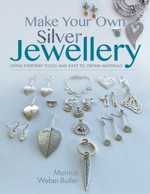 Make Your Own Silver Jewellery by Weber-Butler, Monica