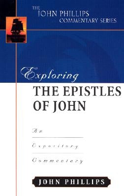 Exploring the Epistles of John: An Expository Commentary by Phillips, John