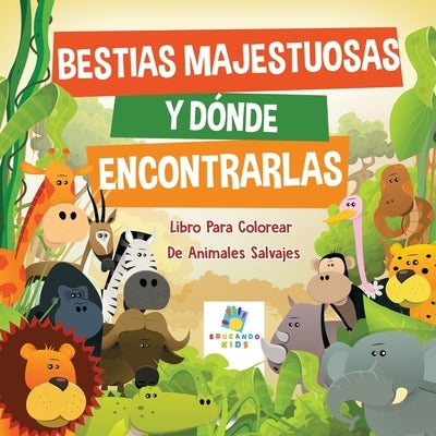 Bestias Majestuosas y D?nde Encontrarlas: Libro Para Colorear De Animales Salvajes by Kids, Educando