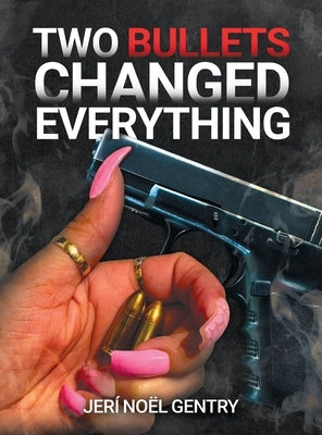 Two Bullets Changed Everything by Gentry, Jeri Noel