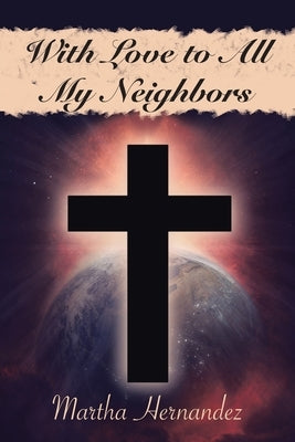 With Love to All My Neighbors by Hernandez, Martha