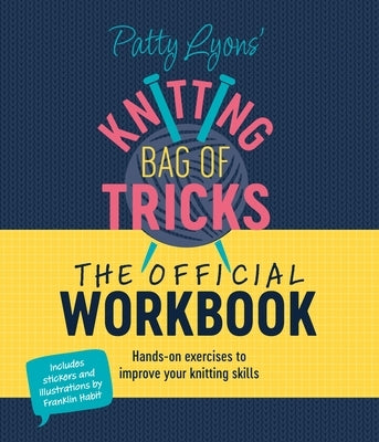 Patty Lyons Knitting Bag of Tricks: The Official Workbook: Hands-On Exercises to Improve Your Knitting Skills by Lyons, Patty