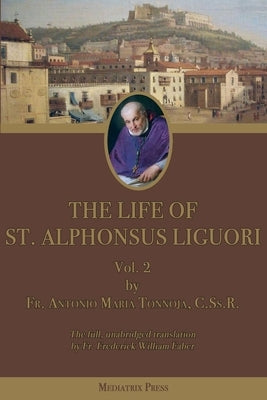 The Life of St. Alphonsus Liguori: Vol. 2 by Tannoja, Antonio Maria