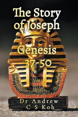 The Story of Joseph: Genesis 37-50 by Koh, Andrew C. S.