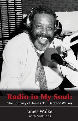 Radio in My Soul: The Journey of James "Dr. Daddio" Walker by Walker, James Daddio