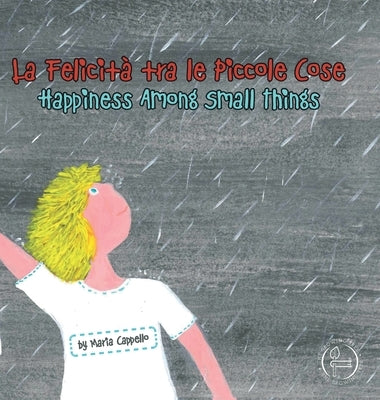 La Felicità tra le Piccole Cose - Happiness Among Small Things: a bilingual tale written and illustrated by Maria Cappello by Cappello, Maria