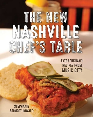 The New Nashville Chef's Table: Extraordinary Recipes from Music City by Stewart, Stephanie