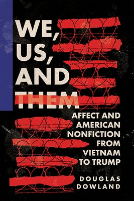 We, Us, and Them: Affect and American Nonfiction from Vietnam to Trump by Dowland, Douglas