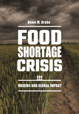 Food Shortage Crisis: Origins and Global Impact by Drake, Dawn M.