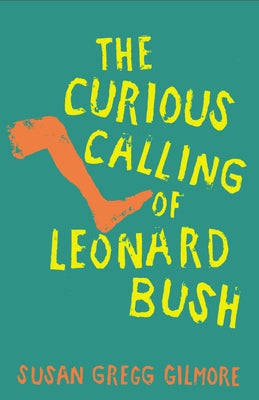 The Curious Calling of Leonard Bush by Gilmore, Susan Gregg
