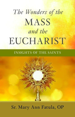 The Wonders of the Mass and the Eucharist: Insights of the Saints by Fatula, Mary Ann