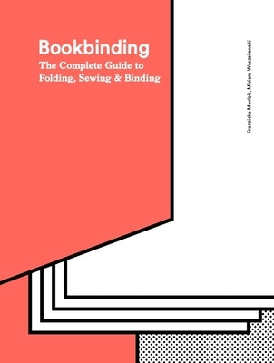 Bookbinding: The Complete Guide to Folding, Sewing & Binding by Morlok, Franziska