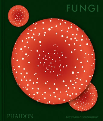 Fungi: The World of Mushrooms by Editors, Phaidon