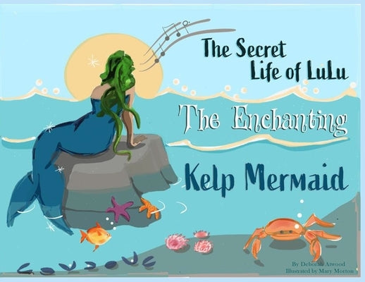 The Secret Life of Lulu The Enchanting Kelp Mermaid by Atwood, Deborah