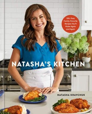 Natasha's Kitchen: 100+ Easy Family-Favorite Recipes You'll Make Again and Again: A Cookbook by Kravchuk, Natasha