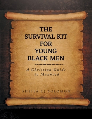 The Survival Kit For Young Black Men: A Christian Guide to Manhood by Solomon, Sheila Cj