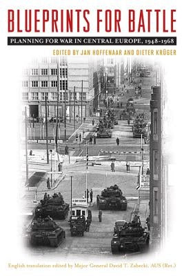 Blueprints for Battle: Planning for War in Central Europe, 1948-1968 by Hoffenaar, Jan