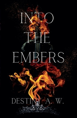 Into The Embers (The Mother) by W, Destiny A.