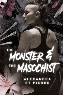 The Monster and the Masochist by St Pierre, Alexandra