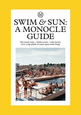 Swim & Sun: A Monocle Guide: Hot Beach Clubs, Perfect Pools, Lake Havens by Monocle