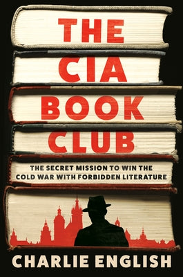 The CIA Book Club: The Secret Mission to Win the Cold War with Forbidden Literature by English, Charlie
