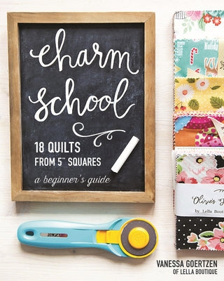 Charm School--18 Quilts from 5 Squares: A Beginner's Guide by Goertzen, Vanessa