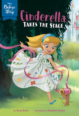 Disney Before the Story: Cinderella Takes the Stage by Disney Books