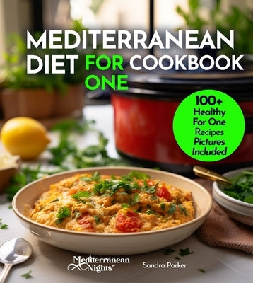 Mediterranean Diet For One Cookbook: 100+ Healthy Mediterranean Recipes For Weight-loss, Portion size for Single Serving, Easy to Follow Diet Plan. Pi by Parker, Sandra