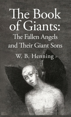 The Book of Giants: The Fallen Angels and their Giant Sons: the Fallen Angels And Their Giants Sons by W B Henning Hardcover