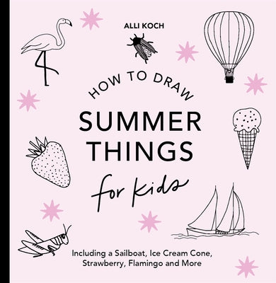 Summer Things: How to Draw Books for Kids Featuring Beach Fun, Summer Camp, Picn Ics, and More by Koch, Alli