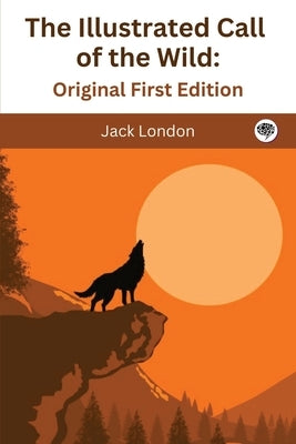 The Illustrated Call of the Wild: Original First Edition by London, Jack