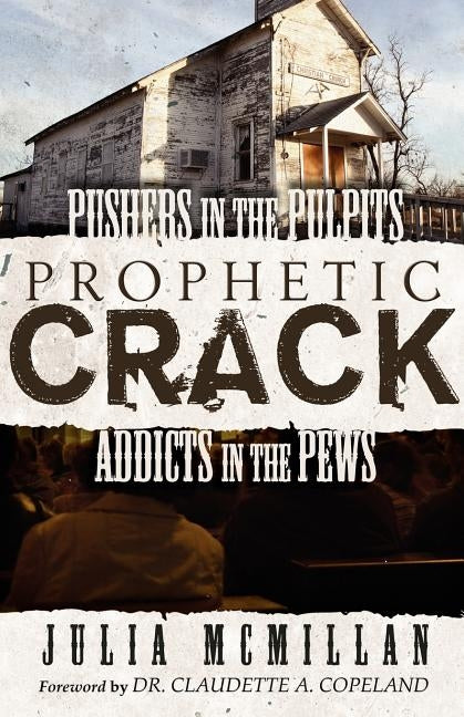 Prophetic Crack: Pushers in the Pulpit, Addicts in the Pews by McMillan, Julia