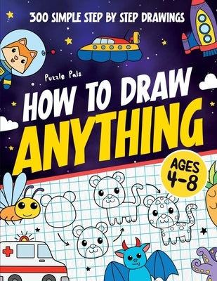 How To Draw Anything: 300 Step By Step Drawings For Kids Ages 4 to 8 by Pals, Puzzle