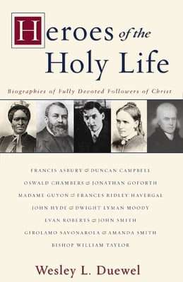 Heroes of the Holy Life: Biographies of Fully Devoted Followers of Christ by Duewel, Wesley L.