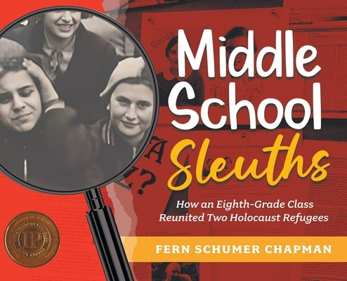 Middle School Sleuths: How an Eighth-Grade Class Reunited Two Holocaust Refugees by Schumer Chapman, Fern