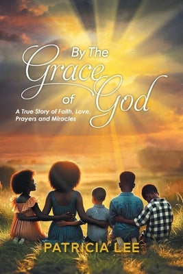 By The Grace of God: A True Story of Faith, Love, prayers, and Miracles by Patricia Lee