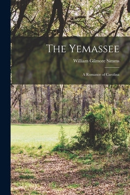 The Yemassee: A Romance of Carolina by Simms, William Gilmore