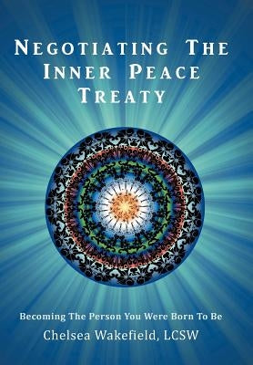 Negotiating the Inner Peace Treaty: Becoming the Person You Were Born to Be by Wakefield Lcsw, Chelsea