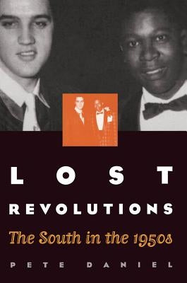 Lost Revolutions: The South in the 1950s by Daniel, Pete