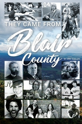 They Came From Blair County by Shields, Eric