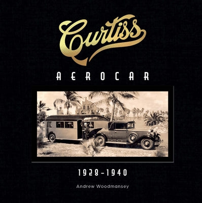 Curtiss Aerocar: 1928-1940 by Woodmansey, Andrew