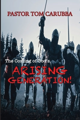 The Coming of God's Arising Generation! by Carubba, Pastor Tom